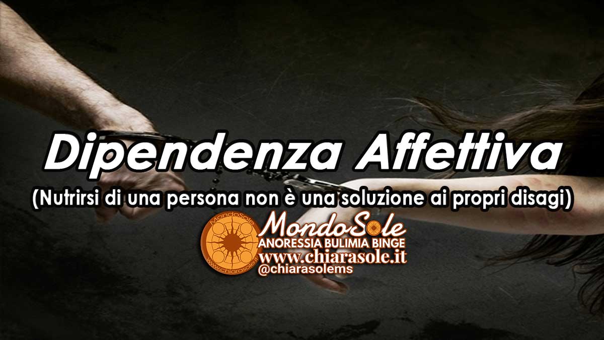 DIPENDENZA AFFETTIVA (Nutrirsi di una persona non è una soluzione ai propri disagi)