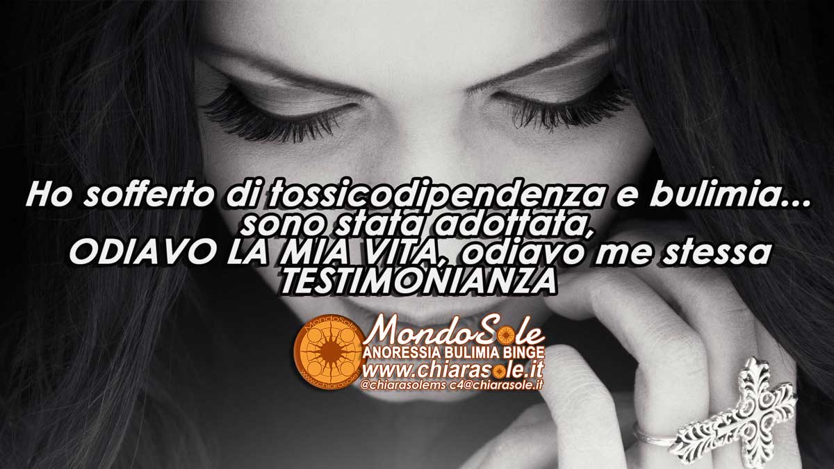 ho sofferto di tossicodipendenza e bulimia .. sono stata adottata, ODIAVO LA MIA VITA, odiavo me stessa TESTIMONIANZA